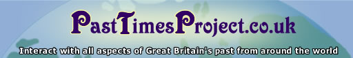 Past Times Project.co.uk - interacting with all aspects of Great Britain's past from around the world
